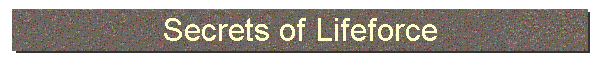 Secrets of Lifeforce